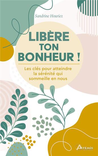 Couverture du livre « Libe re ton bonheur ! - les cles pour atteindre la serenite qui sommeille en nous » de Houriez Sandrine aux éditions Artemis