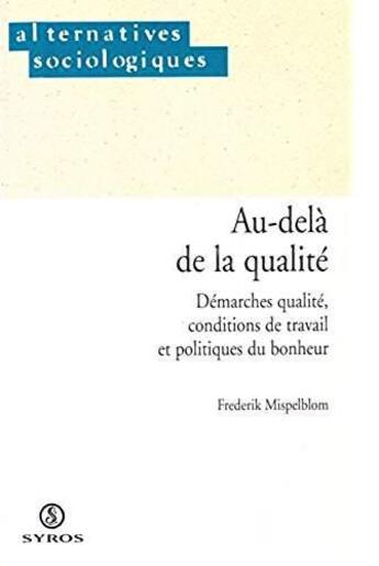 Couverture du livre « ALTERNATIVES SOCIOLOGIQUES : au-delà de la qualité ; démarches qualité, conditions de travail et politiques du bonheur » de Frederik Mispelblom Beyer aux éditions Syros