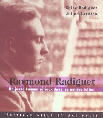 Couverture du livre « Raymond Radiguet ; Un Jeune Homme Serieux Dans Les Annees Folles » de Julien Cendres et Chloe Radiguet aux éditions Mille Et Une Nuits