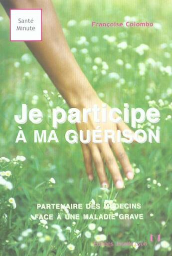 Couverture du livre « Je participe a ma guerison - partenaire des medecins face a une maladie grave » de Francoise Colombo aux éditions Josette Lyon