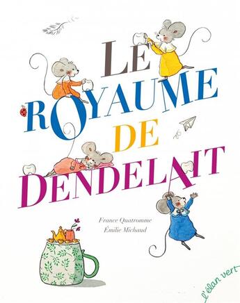 Couverture du livre « Le royaume de Dendelait » de France Quatromme et Emilie Michaud aux éditions Elan Vert