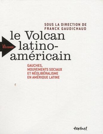 Couverture du livre « Le volcan latino ; gauches, mouvements sociaux et néolibéralisme en Amérique latine » de Gaudichaud Franck (S aux éditions Textuel