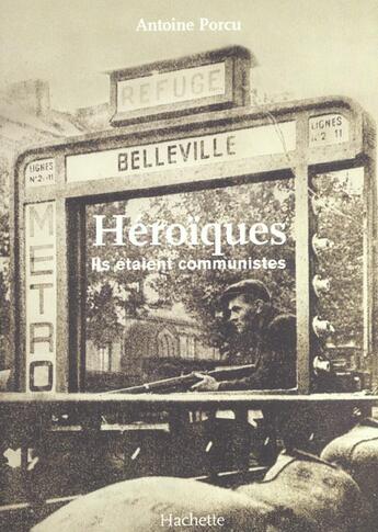 Couverture du livre « Heroiques ; Ils Etaient Communistes » de Antoine Porcu aux éditions Hachette Litteratures