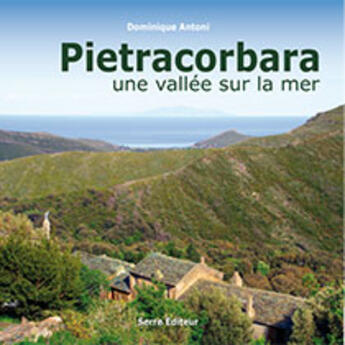 Couverture du livre « Pietracorbara ; une vallée sur la mer » de Dominique Antoni aux éditions Serre