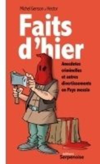 Couverture du livre « Faits d'hier ; anecdotes criminelles et autres divertissements en Pays Messin » de Michel Genson aux éditions Serpenoise