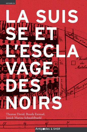 Couverture du livre « La Suisse et l'esclavage des noirs » de Bouda Etemad et Thomas David et Janick Marina Schaufelbuehl aux éditions Antipodes Suisse