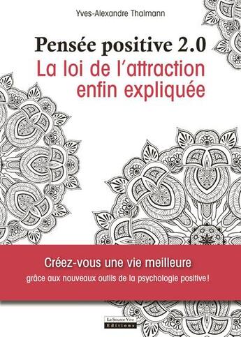 Couverture du livre « Pensée positive 2.0 ; la loi de l'attraction enfin expliquée » de Yves-Alexandre Thalmann aux éditions La Source Vive