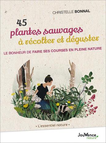 Couverture du livre « 45 plantes sauvages à récolter et déguster ; le bonheur de faire ses courses en pleine nature » de Christelle Bonnal aux éditions Jouvence