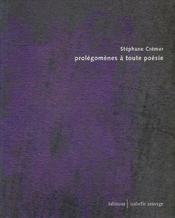 Couverture du livre « Prolégomènes à toute poésie » de Stephane Cremer aux éditions Isabelle Sauvage