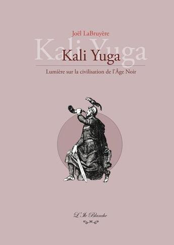 Couverture du livre « Kali Yuga : lumière sur la civilisation de l'âge noir » de Joel Labruyere aux éditions L'ile Blanche