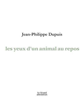 Couverture du livre « Les yeux d'un animal au repos » de Dupuis Jean-Philippe aux éditions Le Lezard Amoureux