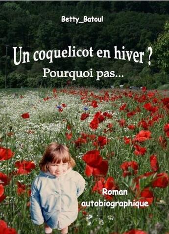 Couverture du livre « Un coquelicot en hiver ? pourquoi pas... » de Betty Batoul aux éditions Un Coquelicot En Hiver