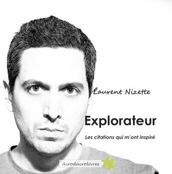 Couverture du livre « Explorateur ; les citations qui m'ont inspiré » de Laurent Nizette aux éditions Acrodacrolivres