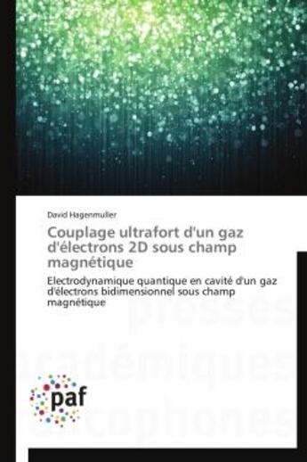 Couverture du livre « Couplage ultrafort d'un gaz d'électrons 2D sous champ magnétique ; électrodynamique quantique en cavité d'un gaz d'électrons bidimensionnel sous champ magnétique » de David Hagenmuller aux éditions Presses Academiques Francophones