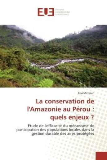 Couverture du livre « La conservation de l'Amazonie au Perou : quels enjeux ? : Etude de l'efficacite du mecanisme de participation des populations locales dans la gestion durable » de Lisa Mimoun aux éditions Editions Universitaires Europeennes