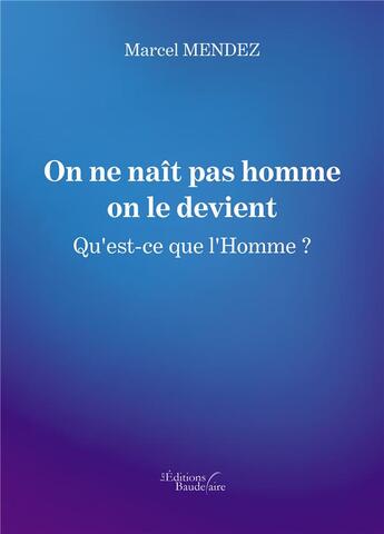 Couverture du livre « On ne naît pas homme on le devient ; qu'est-ce que l'homme ? » de Marcel Mendez aux éditions Baudelaire