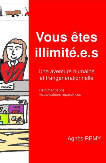 Couverture du livre « Vous êtes illimité.e.s : une aventure humaine et transgénérationnelle ; petit manuel de visualisation répératrices » de Agnes Remy aux éditions Librinova