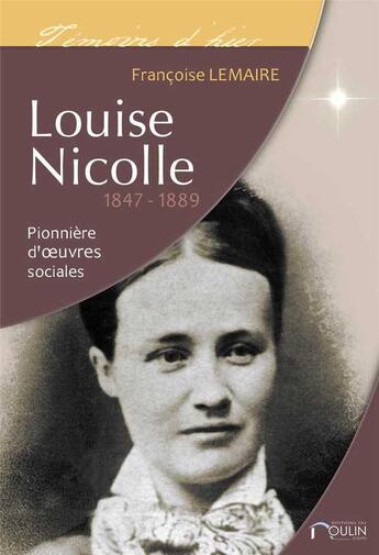 Couverture du livre « Louise nicolle - 1847 / 1889 - pionniere d'oeuvres sociales » de Lemaire/Peyrous aux éditions Du Moulin.com