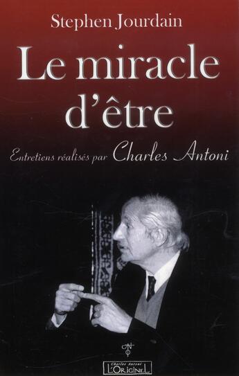 Couverture du livre « Le miracle d'être ; entretiens réalisés par Charles Antoni » de Stephen Jourdain aux éditions L'originel Charles Antoni