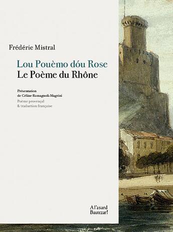 Couverture du livre « Le poème du Rhône ; lou pouèmo dou Rose » de Frederic Mistral aux éditions A L'asard Bautezar