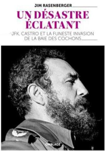 Couverture du livre « Un désastre éclatant ; JFK, Castro et la funeste invasion de la Baie des Cochons » de Jim Rasenberger aux éditions Omblages