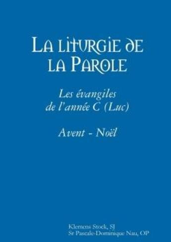 Couverture du livre « La liturgie de la parole: les evangiles de l'annee c (luc) avent - noel » de Nau Pascale-Dominiqu aux éditions Lulu