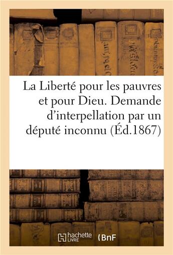 Couverture du livre « La liberte pour les pauvres et pour dieu. demande d'interpellation par un depute inconnu » de  aux éditions Hachette Bnf