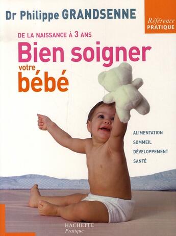 Couverture du livre « Bien soigner votre bébé ; de la naissance à trois ans » de Grandsenne-P aux éditions Hachette Pratique