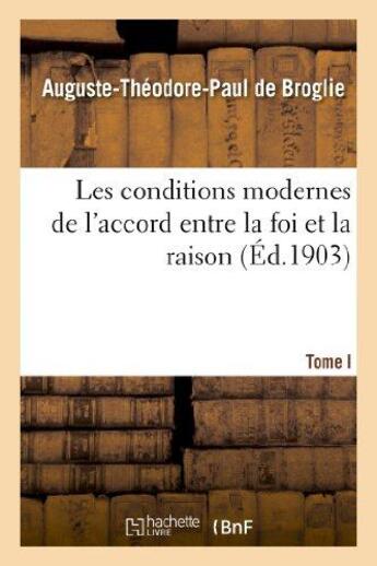 Couverture du livre « Les conditions modernes de l'accord entre la foi et la raison. tome i » de Broglie A-T. aux éditions Hachette Bnf