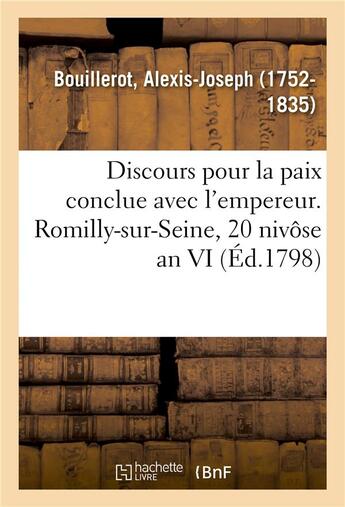 Couverture du livre « Discours pour la paix conclue avec l'empereur. romilly-sur-seine, 20 nivose an vi de la republique » de Bouillerot A-J. aux éditions Hachette Bnf