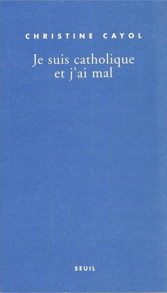 Couverture du livre « Je suis catholique et j'ai mal » de Christine Cayol aux éditions Seuil