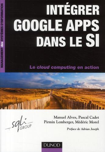 Couverture du livre « Intégrer Google Apps dans le SI ; le cloud computing en action » de Manuel Alves et Pascal Cadet et Pirmin Lemberger et Morel Mederic aux éditions Dunod