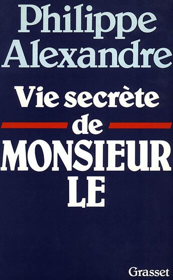 Couverture du livre « Vie secrète de Monsieur le » de Philippe Alexandre aux éditions Grasset