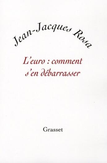 Couverture du livre « L'euro : comment s'en débarrasser » de Jean-Jacques Rosa aux éditions Grasset