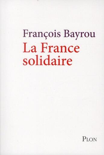 Couverture du livre « La France solidaire » de Francois Bayrou aux éditions Plon