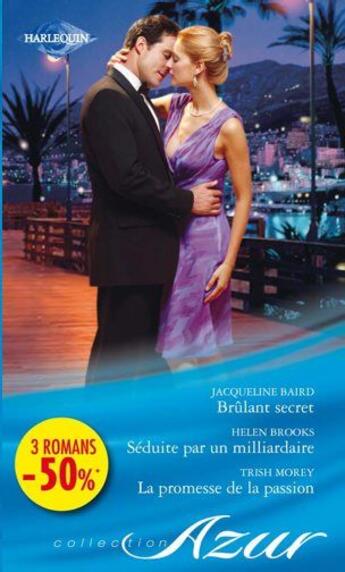 Couverture du livre « Brûlant secret ; séduite par un milliardaire ; la promesse de la passion » de Morey Trish et Jacqueline Baird et Helen Brooks aux éditions Harlequin