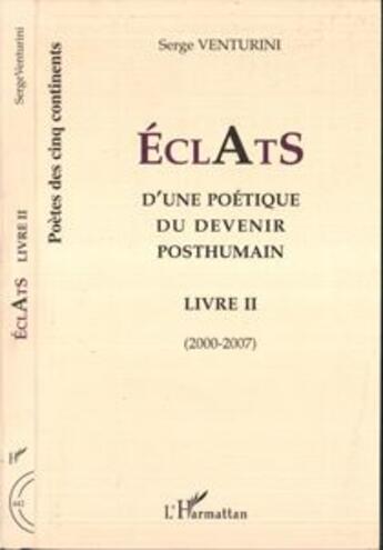 Couverture du livre « Éclats d'une poétique du devenir posthumain Tome 2 ; 2000-2007 » de Serge Venturini aux éditions L'harmattan