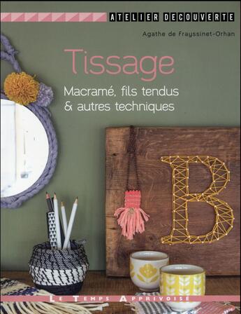 Couverture du livre « Tissage, macramé, fils tendus & autres techniques » de Agathe De Frayssinet-Orhan aux éditions Le Temps Apprivoise