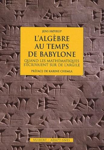 Couverture du livre « L'algèbre au temps de Babylone ; quand les mathématiques s'écrivaient sur de l'argile » de Jens Hoyrup aux éditions Vuibert