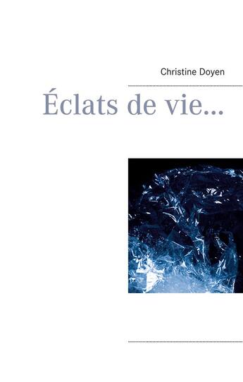 Couverture du livre « Éclats de vie... » de Christine Doyen aux éditions Books On Demand