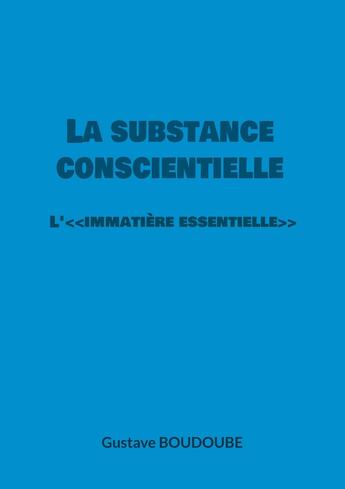 Couverture du livre « La substance conscientielle : L'<> » de Gustave Boudoube aux éditions Books On Demand