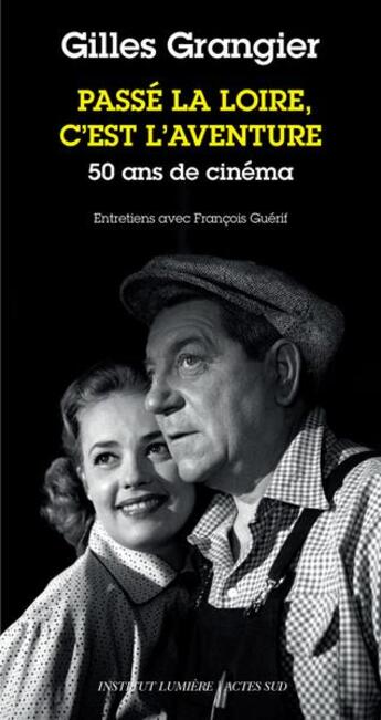 Couverture du livre « Passé la Loire, c'est l'aventure : 50 ans de cinéma » de Francois Guerif et Gilles Grangier aux éditions Actes Sud