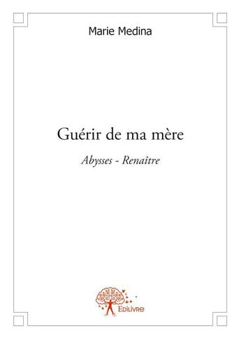 Couverture du livre « Guérir de ma mère » de Marie Medina aux éditions Edilivre