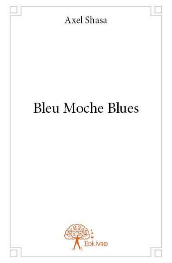 Couverture du livre « Bleu moche blues » de Axel Shasa aux éditions Edilivre