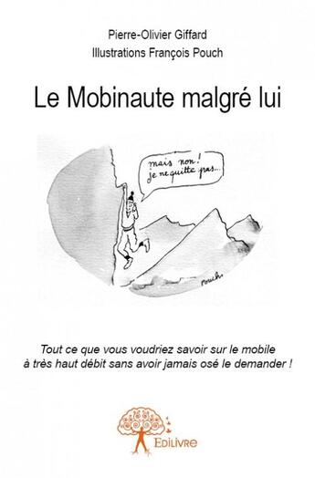 Couverture du livre « Le Mobinaute malgré lui ; tout ce que vous voudriez savoir sur le mobile à très haut débit sans avoir jamais osé le demander ! » de Pierre-Olivier Giffard aux éditions Edilivre