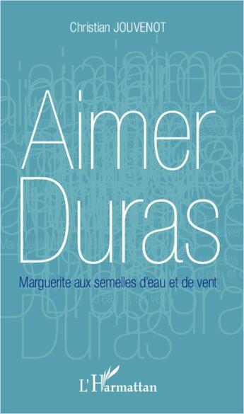 Couverture du livre « Aimer Duras ; Marguerite aux semelles d'eau et de vent » de Christian Jouvenot aux éditions L'harmattan