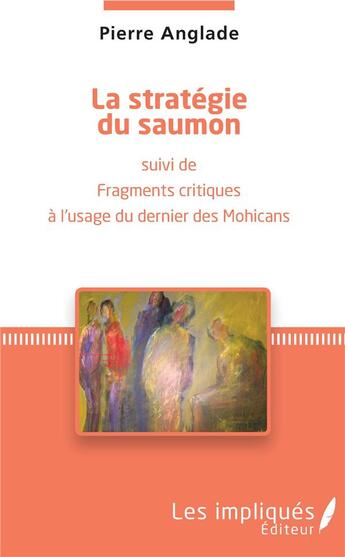 Couverture du livre « La stratégie du saumon ; fragments critiques à l'usage du dernier des Mohicans » de Pierre Anglade aux éditions Les Impliques