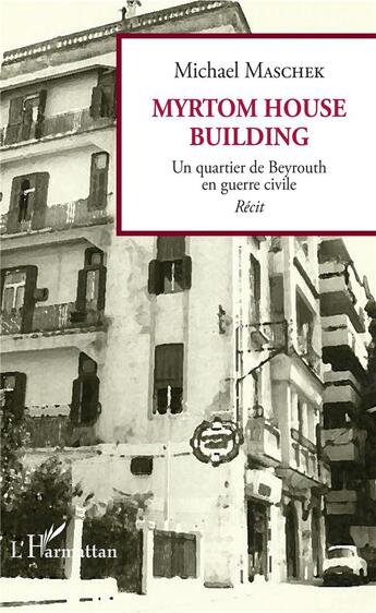 Couverture du livre « Myrtom house building ; un quartier de Beyrouth en guerre civile » de Michael Maschek aux éditions L'harmattan