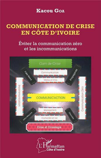 Couverture du livre « Communication de crise en Côte d'Ivoire : éviter la communication zéro et les incommunications » de Kacou Goa aux éditions L'harmattan