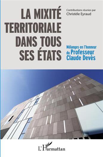 Couverture du livre « La mixité territoriale dans tous ses états ; mélanges en l'honneur du professeur Claude Devès » de Christele Eyraud aux éditions L'harmattan